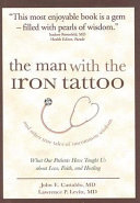 The man with the iron tattoo and other true tales of uncommon wisdom : what our patients have taught us about love, faith, and healing /