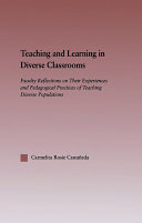 Teaching and learning in diverse classrooms : faculty reflections on their experiences and pedagogical practices of teaching diverse populations /