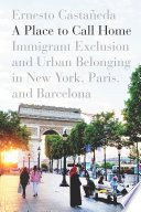 A place to call home : immigrant exclusion and urban belonging in New York, Paris, and Barcelona / Ernesto Castaneda.