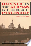 Russia in the German global imaginary : imperial visions & utopian desires, 1905-1941 / James E. Casteel.