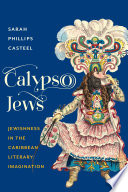 Calypso Jews : Jewishness in the Caribbean literary imagination /