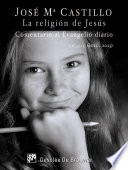 La religion de Jesus : comentario el Evangelio diario Ciclo A (2013 - 2014) / Jose Maria Castillo.