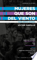 Mujeres que son viento : cuatro perfiles mutantes / Victor Castillo ; presentacion y nota introductoria, Sandra Sanchez Lopez ;prologo, Maria Paula Martinez.