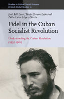 Fidel in the Cuban Socialist Revolution : understanding the Cuban Revolution (1959-1961) /