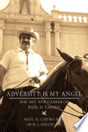 Adversity is my angel the life and career of Raul H. Castro / Raul H. Castro and Jack L. August, Jr.