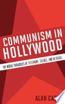 Communism in Hollywood : the moral paradoxes of testimony, silence, and betrayal / Alan Casty.