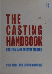 The casting handbook for film and theatre makers / by Suzy Catliff and Jennifer Granville.