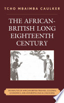The African-British long eighteenth century an analysis of African-British treaties, colonial economics, and anthropological discourse /