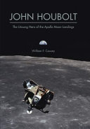 John Houbolt : the unsung hero of the Apollo moon landings /