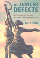 The dancer defects : the struggle for cultural supremacy during the Cold War / David Caute.