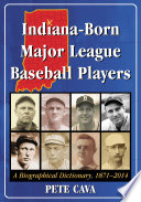Indiana-born major league baseball players : a biographical dictionary, 1871-2014 / Pete Cava.