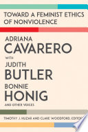 Toward a Feminist Ethics of Nonviolence / Adriana Cavarero with Judith Butler, Bonnie Honig, and other voices ; Timothy J. Huzar and CLare Woodford, editors.