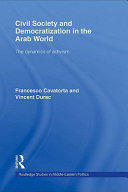 Civil society and democratization in the Arab world the dynamics of activism / Francesco Cavatorta and Vincent Durac.