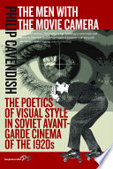 The men with the movie camera : the poetics of visual style in Soviet avant-garde cinema of the 1920s / Philip Cavendish.