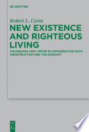 New existence and righteous living : colossians and 1 Peter in conversation with 4QInstruction and the Hodayot / Robert L. Cavin.