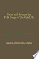 Notes and sources for folksongs of the Catskills /