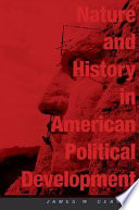 Nature and history in American political development a debate / James W. Ceaser ; with responses by Jack N. Rakove, Nancy L. Rosenblum, Rogers M. Smith.