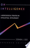 On intelligence : a bioecological treatise on intellectual development / Stephen J. Ceci.