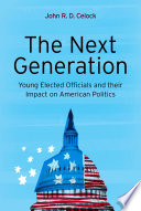 The next generation : young elected officials and their impact on American politics /