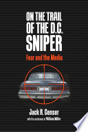 On the trail of the D.C. sniper fear and the media / Jack R. Censer ; with the assistance of William Miller.