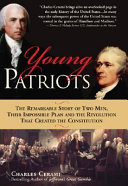 Young patriots : the remarkable story of two men, their impossible plan, and the revolution that created the Constitution /