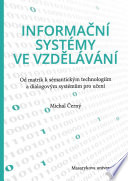 Informacni systemy ve vzdelavani = Information systems in education : od matrik k semantickym technologiim a dialogovym systemum pro uceni /