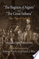 The bagnios of Algiers ; and, The great Sultana : two plays of captivity / Miguel de Cervantes ; edited and translated by Barbara Fuchs and Aaron J. Ilika.