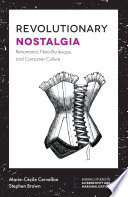 Revolutionary nostalgia : retromania, neo-burlesque, and consumer culture /