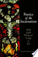 Poetics of the Incarnation : Middle English writing and the leap of love / Cristina Maria Cervone.