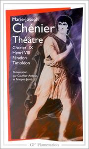 Théâtre : Charles IX, La critique de la tragédie de Charles IX, de Palissot, De la liberté du théâtre en France, Henri VIII, Fénelon, Timoléon / Marie-Joseph Chénier ; introduction, notes, chronologie et bibliographie par Gauthier Ambrus et François Jacob.