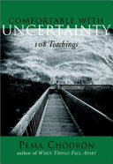 Comfortable with uncertainty : 108 teachings on cultivating fearlessness and compassion /