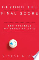 Beyond the Final Score : the Politics of Sport in Asia /