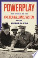 Powerplay : the origins of the American alliance system in Asia / Victor D. Cha.