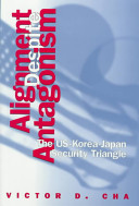 Alignment despite antagonism : the United States-Korea-Japan security triangle / Victor D. Cha.