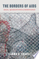 The borders of AIDS : race, quarantine, and resistance / Karma R. Chávez.