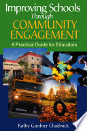 Improving schools through community engagement : a practical guide for educators / Kathy Gardner Chadwick ; acquisitions editor Rachel Livsey ; copy editor Sally M. Scott ; cover designer Michael Dubowe.
