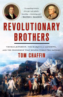 Revolutionary brothers : Thomas Jefferson, the Marquis de Lafayette, and the friendship that helped forge two nations / Tom Chaffin.