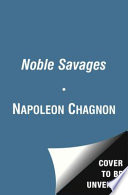 Noble savages : my life among two dangerous tribes-- the Yanomamö and the anthropologists / Napoleon A. Chagnon.