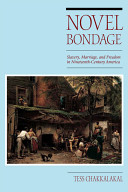 Novel bondage : slavery, marriage, and freedom in nineteenth-century America / Tess Chakkalakal.