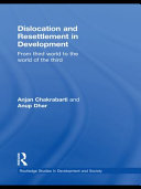 Dislocation and resettlement in development from third world to the world of the third / Anjan Chakrabarti and Anup Kumar Dhar.