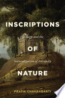 Inscriptions of nature : geology and the naturalization of antiquity / Pratik Chakrabarti.