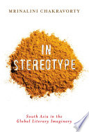 In stereotype : South Asia in the global literary imaginary /