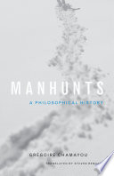 Manhunts : a philosophical history / Grégoire Chamayou ; translated by Steven Rendall.