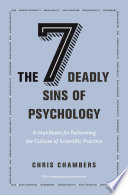 The seven deadly sins of psychology : a manifesto for reforming the culture of scientific practice : with a new preface by the author /