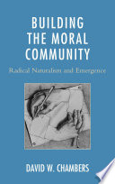 Building the moral community : radical naturalism and emergence / David W. Chambers.