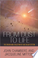 From dust to life : the origin and evolution of our solar system /