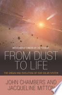 From dust to life : the origin and evolution of our solar system / John Chambers and Jacqueline Mitton.