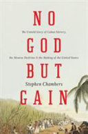 No God but gain : the untold story of Cuban slavery, the Monroe doctrine, and the making of the United States /