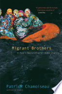 Migrant brothers : a poet's declaration of human dignity / Patrick Chamoiseau ; translated by Matthew Amos and Fredrik Rönnbäck.