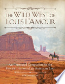 The wild west of Louis L'Amour : an illustrated companion to the frontier fiction of an American icon /